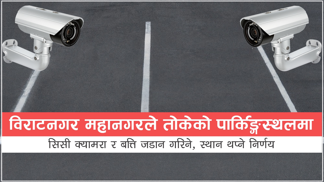 विराटनगर महानगरले तोकेको पार्किङ्गस्थलमा सिसी क्यामरा र बत्ति जडान गरिने, स्थान थप्ने निर्णय