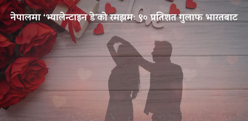 नेपालमा ‘भ्यालेन्टाइन डे’को रमझमः ९० प्रतिशत गुलाफ भारतबाट